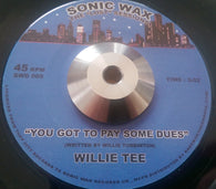 WILLIE TEE - YOU GOT TO PAY SOME DUES (SONIC WAX) Mint Condition